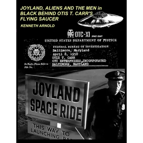 JOYLAND, ALIENS AND THE MEN in BLACK BEHIND OTIS T. CARR'S FLYING SAUCER