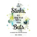 If Life Stinks, Get Your Head Outta Your Buts: A No-Nonsense Guide to Happiness and Success