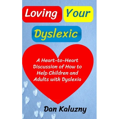 Loving Your Dyslexic: A Heart-to-Heart Discussion of How to Help Children and Adults with Dyslexia