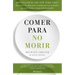 Comer Para No Morir: Descubre Los Alimentos Científicamente Probados Que Previenen Y Curan Enfermedades / How Not to Die