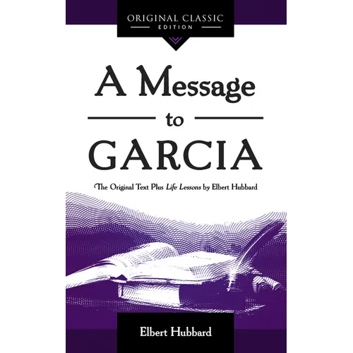 A Message to Garcia: The Original Plus Life Lessons by Elbert Hubbard