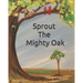 Sprout The Mighty Oak