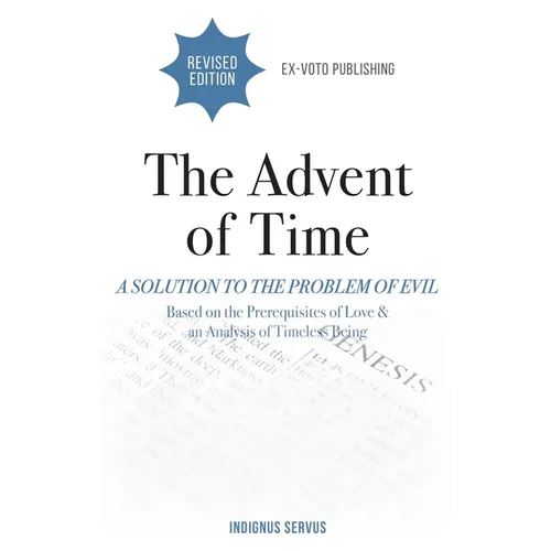 The Advent of Time: A Solution to the Problem of Evil Based on the Prerequisites of Love & an Analysis of Timeless Being