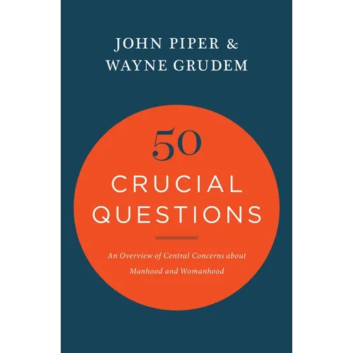 50 Crucial Questions: An Overview of Central Concerns about Manhood and Womanhood
