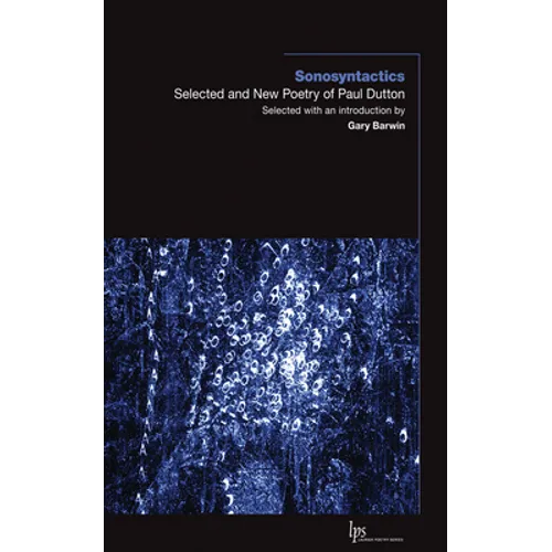 Sonosyntactics: Selected and New Poetry of Paul Dutton
