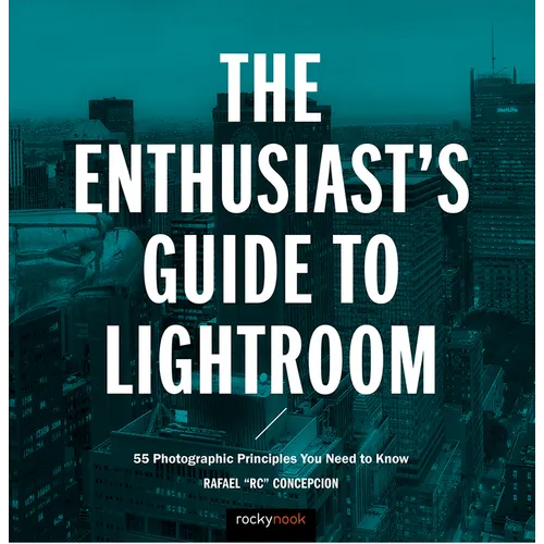The Enthusiast's Guide to Lightroom: 55 Photographic Principles You Need to Know