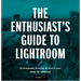 The Enthusiast's Guide to Lightroom: 55 Photographic Principles You Need to Know