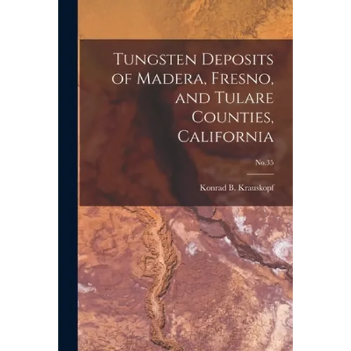Tungsten Deposits of Madera, Fresno, and Tulare Counties, California; No.35