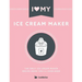 I Love My Ice Cream Maker: The only ice cream maker recipe book you'll ever need