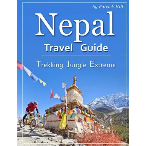 Nepal Travel Guide: Trekking, Jungle, Extreme