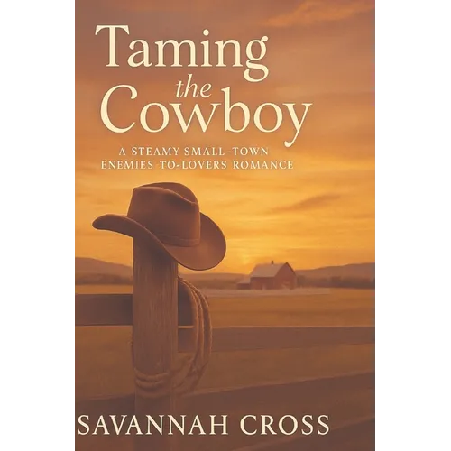 Taming the Cowboy: A Steamy Small-Town Enemies-to-Lovers Romance