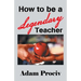 How to Be a Legendary Teacher