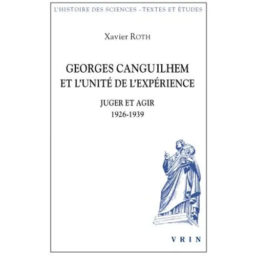 Georges Canguilhem Et l'Unite de l'Experience: Juger Et Agir 1926-1939