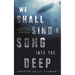 We Shall Sing a Song Into the Deep