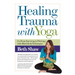 Healing Trauma with Yoga: Go from Surviving to Thriving with Mind-Body Techniques
