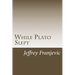 While Plato Slept: From Plato to Starbucks - Philosophy 101 and Counting