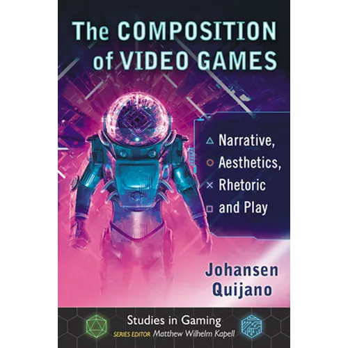 The Composition of Video Games: Narrative, Aesthetics, Rhetoric and Play