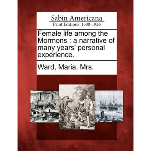Female Life Among the Mormons: A Narrative of Many Years' Personal Experience.