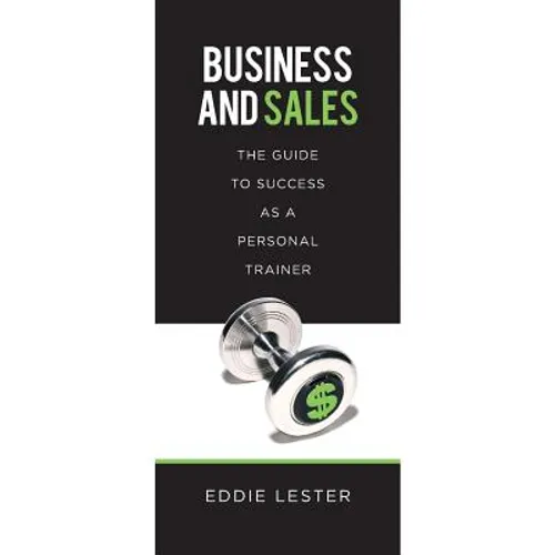 Business and Sales: The Guide to Success as a Personal Trainer