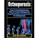 Osteoporosis: How To Treat Osteoporosis: How To Prevent Osteoporosis: Along With Nutrition, Diet And Exercise For Osteoporosis