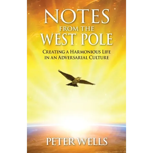 Notes From The West Pole: Creating a Harmonious Life in an Adversarial Culture