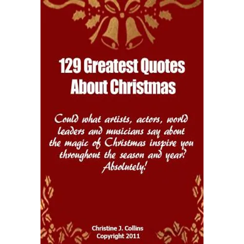 129 Greatest Quotes About Christmas: Could what artists, actors and world leaders say about the magic of Christmas inspire you throughout the season a