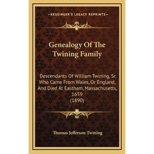 Genealogy Of The Twining Family: Descendants Of William Twining, Sr. Who Came From Wales, Or England, And Died At Eastham, Massachusetts, 1659 (1890)