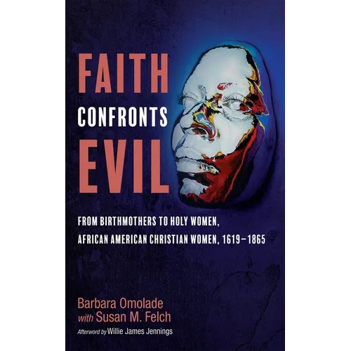 Faith Confronts Evil: From Birthmothers to Holy Women, African American Christian Women, 1619-1865