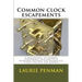 Common clock escapements: A description of common escapements and practical workshop methods for mechanical clocks ancient and modern