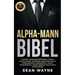 Alpha-Mann Bibel: Charisma, Kunst der Verführung, Charme. Selbsthypnose, Meditation, Selbstvertrauens. Körpersprache, Augenkontakt, Ansa