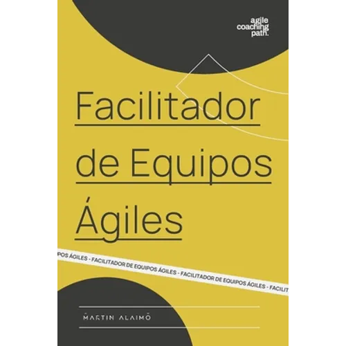 Facilitador de Equipos Ágiles: El camino de un coach hacia la agilidad empresarial