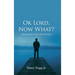 Ok Lord, Now What?: From Suicide to Living a Life with Purpose