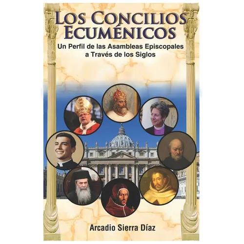 Los Concilios Ecuménicos: Un Perfil de los Concilios Episcopales a Través de los Siglos