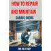 How to Repair and Maintain Garage Doors: The Ultimate DIY Guide to Fixing Broken Garage Door Springs, Installing New Openers, Aligning Tracks, and Rep