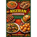 Nigerian Cookbook: Authentic Flavors and Time-Honored Recipes from the Heart of Nigeria