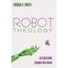 Robot Theology: Old Questions Through New Media
