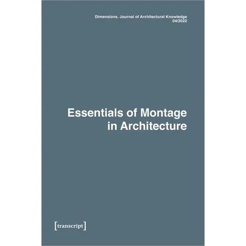 Dimensions. Journal of Architectural Knowledge: Vol. 2, No. 4/2022: Essentials of Montage in Architecture