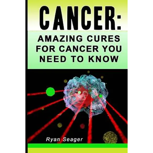 Cancer: Amazing Cures for Cancer You Need to Know