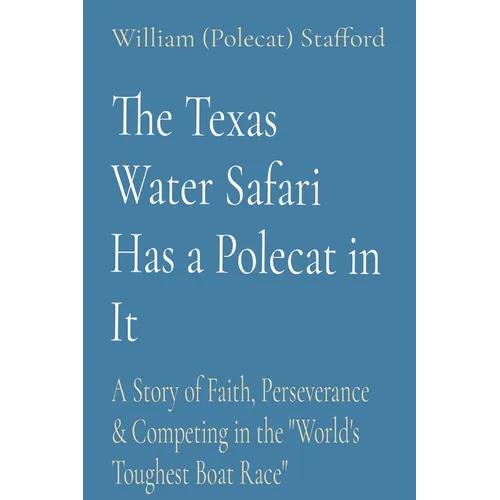 The Texas Water Safari Has a Polecat in It: A Story of Faith, Perseverance & Competing in the "World's Toughest Boat Race"
