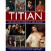 Titian: His Life and Works in 500 Images: An Illustrated Exploration of the Artist in Context, with a Gallery of His Paintings and Drawings