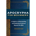 Apocrypha for Beginners: A Guide to Understanding and Exploring Scriptures Beyond the Bible