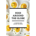 Eggs Around the Globe: 75 Recipes from Around the World