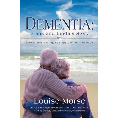 Dementia: Frank and Linda's Story: New Understanding, New Approaches, New Hope