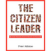 The Citizen Leader: Be the Person You'd Want to Follow