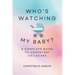 Who's Watching My Baby: The Complete Guide To Competent Childcare
