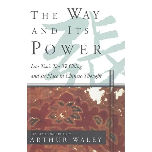 The Way and Its Power: Lao Tzu's Tao Te Ching and Its Place in Chinese Thought