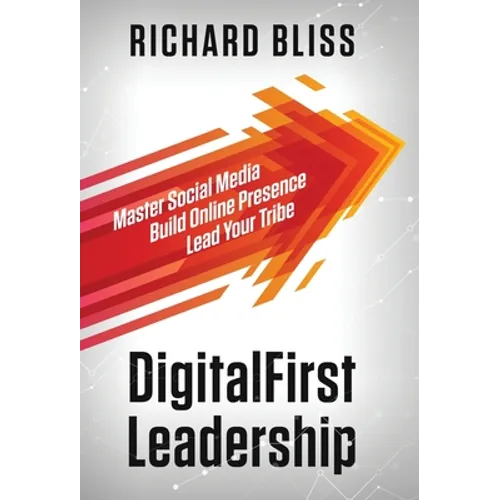 DigitalFirst Leadership: Master Social Media Build Online Presence Lead Your Tribe