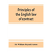 Principles of the English law of contract and of agency in its relation to contract
