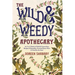 The Wild & Weedy Apothecary: An A to Z Book of Herbal Concoctions, Recipes & Remedies, Practical Know-How & Food for the Soul