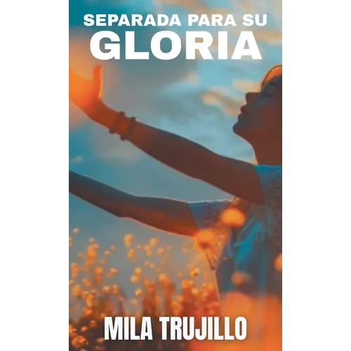 Separada Para Su Gloria: El Espiritu Santo te Aparta, te Equipa y te da Proposito